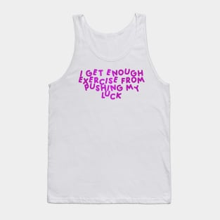 I Get Enough Exercise From Pushing My Luck Pink Tank Top